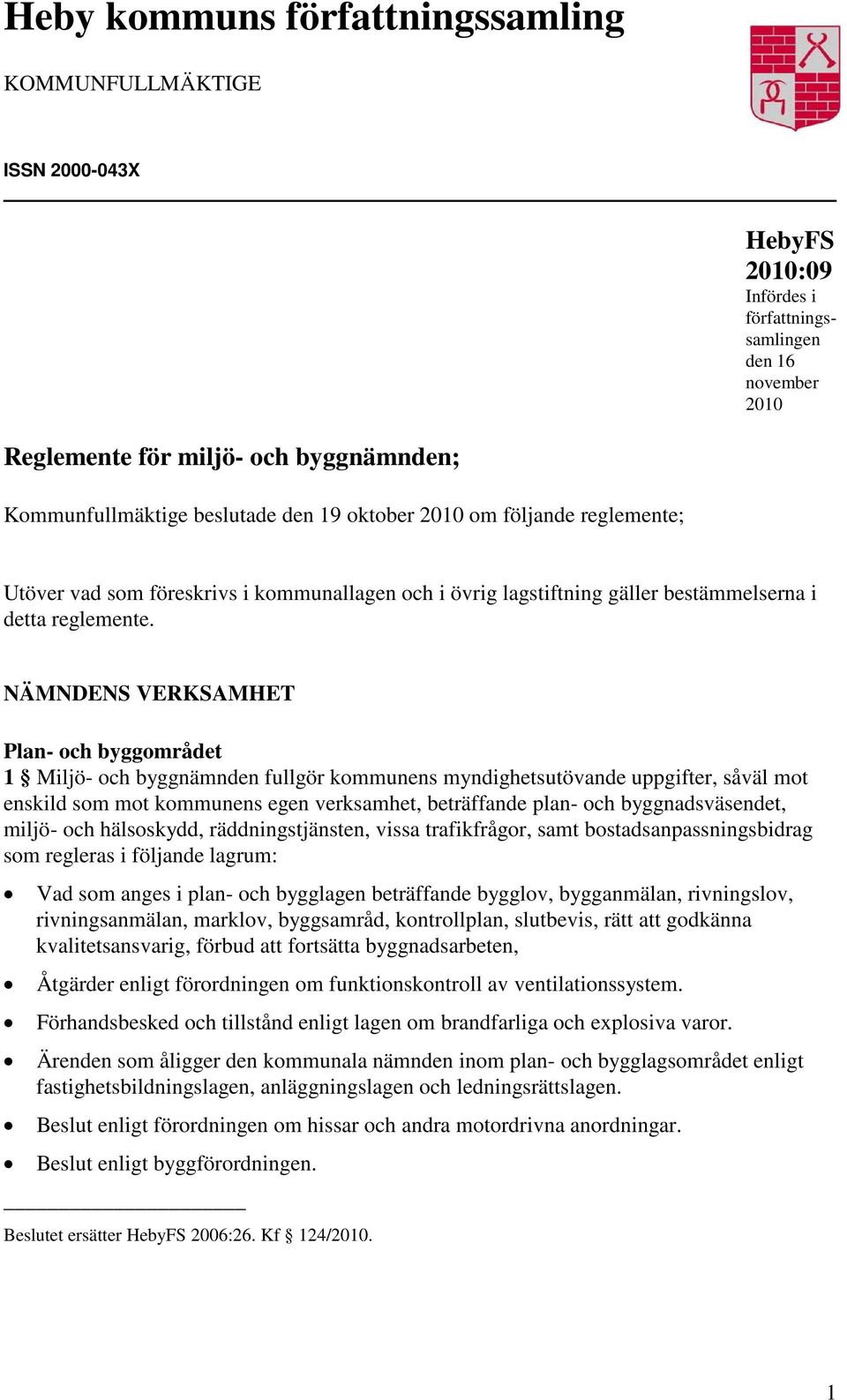 NÄMNDENS VERKSAMHET Plan- och byggområdet 1 Miljö- och byggnämnden fullgör kommunens myndighetsutövande uppgifter, såväl mot enskild som mot kommunens egen verksamhet, beträffande plan- och