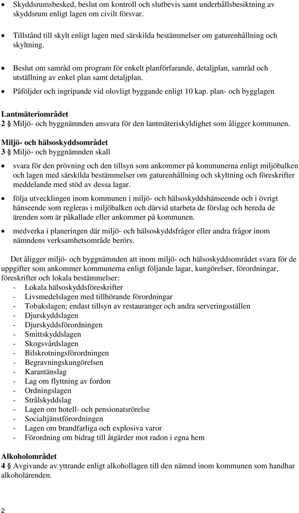 Beslut om samråd om program för enkelt planförfarande, detaljplan, samråd och utställning av enkel plan samt detaljplan. Påföljder och ingripande vid olovligt byggande enligt 10 kap.