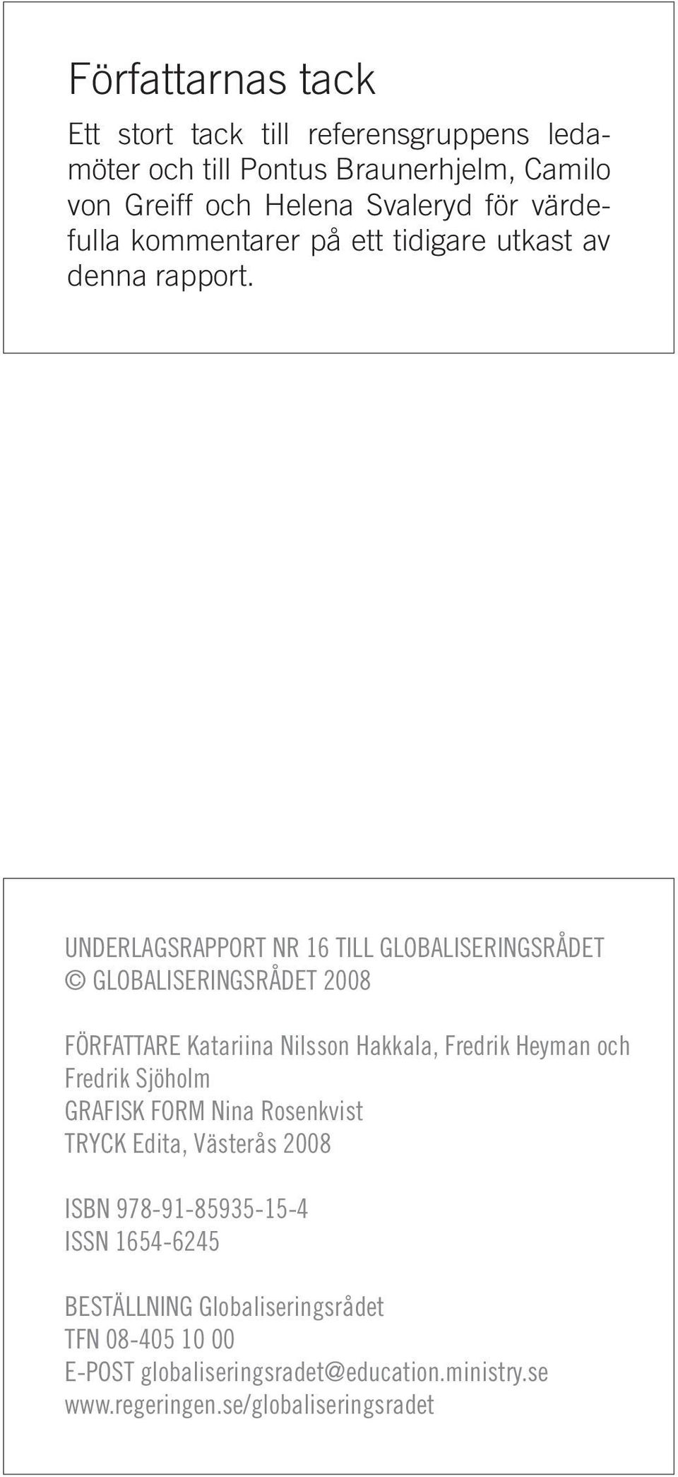 UNDERLAGSRAPPORT NR 16 TILL GLOBALISERINGSRÅDET GLOBALISERINGSRÅDET 2008 FÖRFATTARE Katariina Nilsson Hakkala, Fredrik Heyman och Fredrik