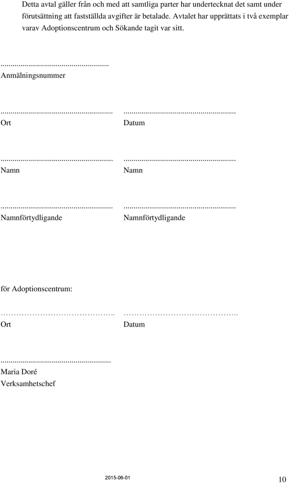 Avtalet har upprättats i två exemplar varav Adoptionscentrum och Sökande tagit var sitt.