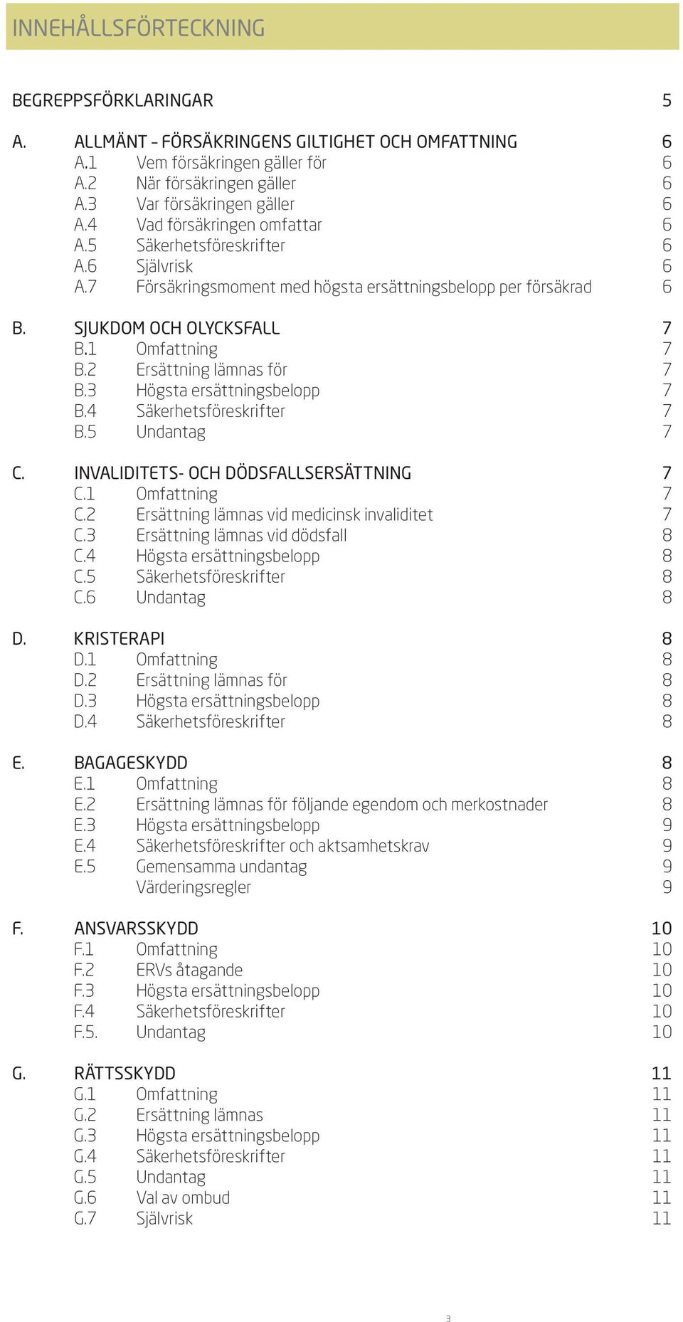 2 Ersättning lämnas för 7 B.3 Högsta ersättningsbelopp 7 B.4 Säkerhetsföreskrifter 7 B.5 Undantag 7 C. INVALIDITETS- OCH DÖDSFALLSERSÄTTNING 7 C.1 Omfattning 7 C.