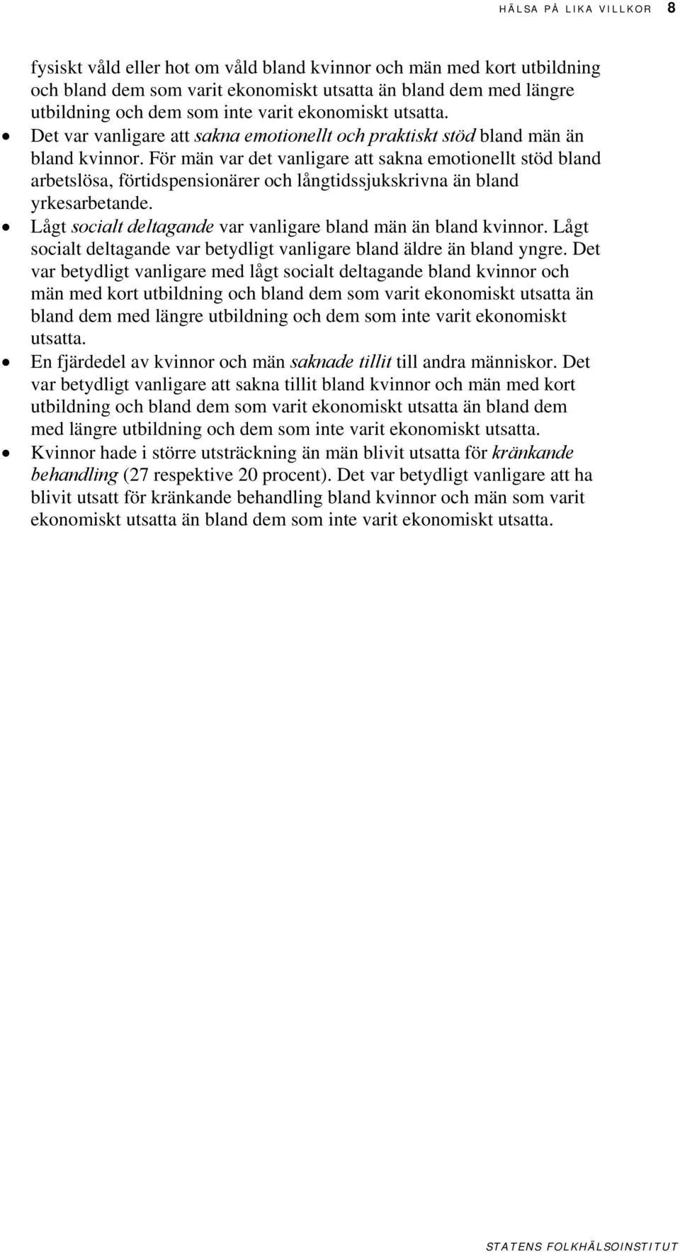 För män var det vanligare att sakna emotionellt stöd bland arbetslösa, förtidspensionärer och långtidssjukskrivna än bland yrkesarbetande.