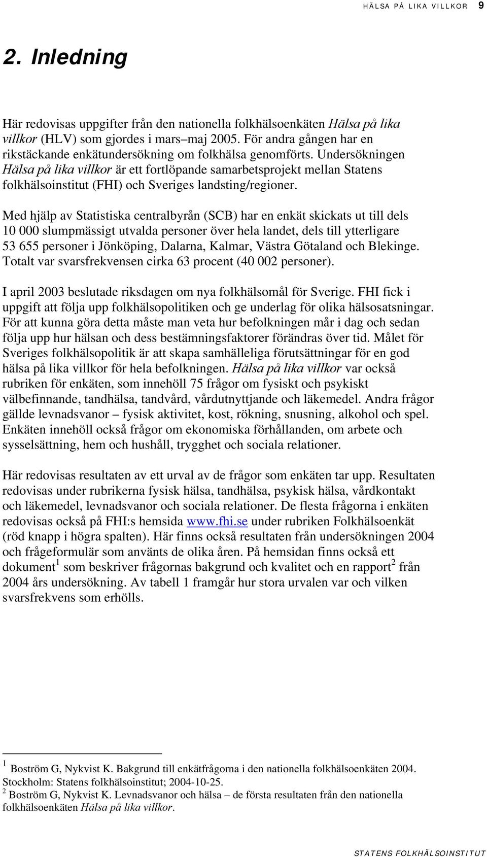 Undersökningen Hälsa på lika villkor är ett fortlöpande samarbetsprojekt mellan Statens folkhälsoinstitut (FHI) och Sveriges landsting/regioner.