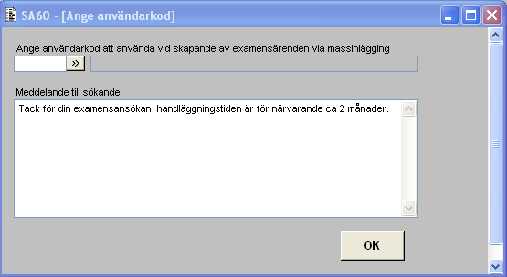 21 7.9 Ange användarkod(sa60a22g) 7.9.1 Hjälptext SA60 - Ange användarkod Senast uppdaterad: 2012-10-08 Formuläret används för att ange vilken användarkod som ska associeras med de examensärenden som skapas genom Massinläggning.