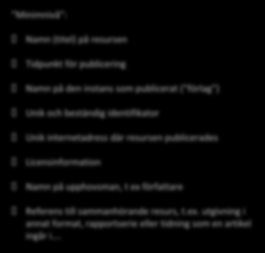 Bibliografiska (beskrivande) metadata Minimnivå : För FGS-PUBL finns idag en specifikation för bibliografiska metadata: MODS = Metadata Object Description Schema www.loc.