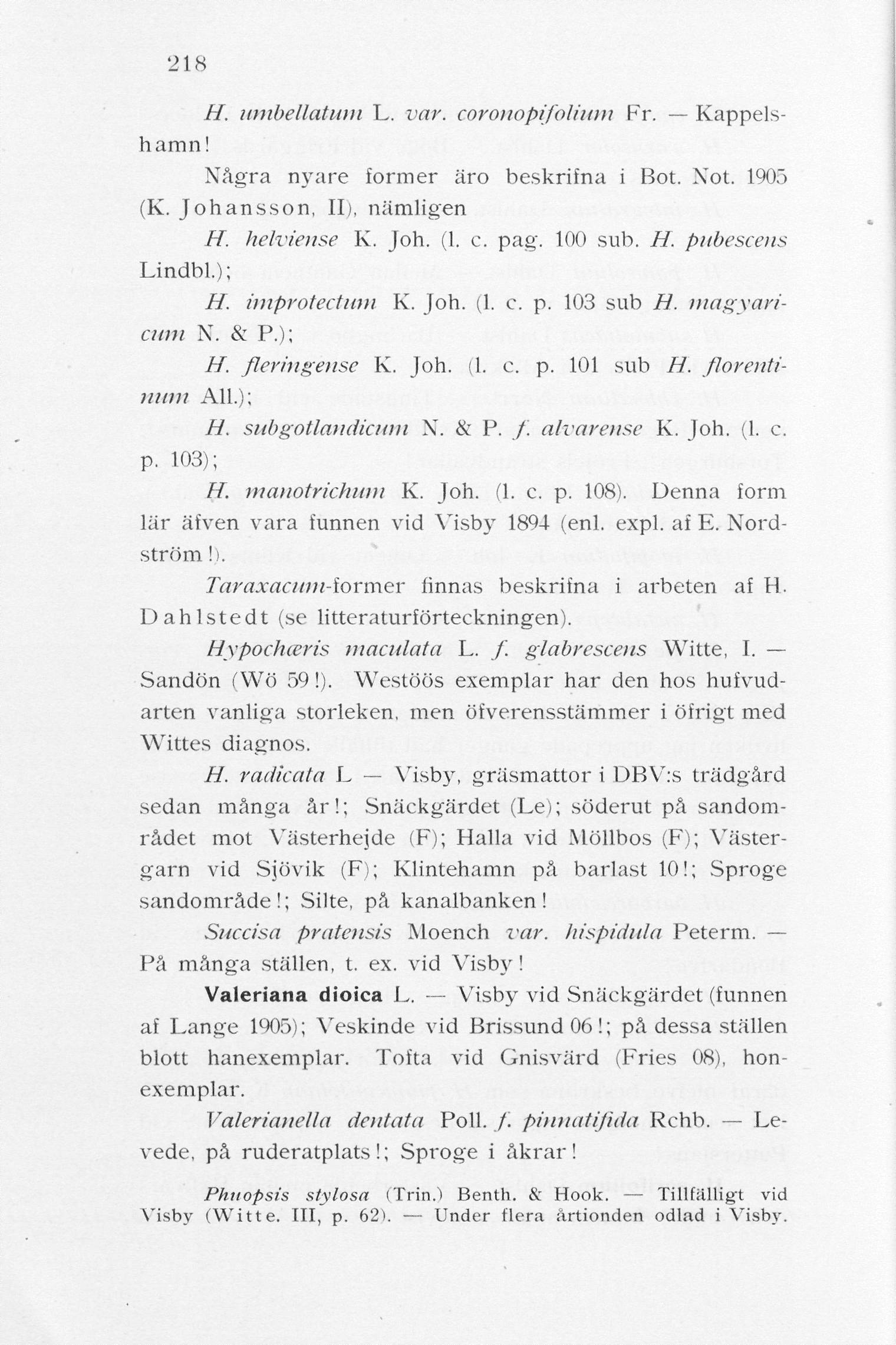 218 H. umbellatum L. var. coronopifolium Fr. Kappelshamn! Några nyare former äro beskrifna i Bot. Xot. 1905 (K. Johansson, II), nämligen H. helviense K. Joh. (1, c. pag. 100 sub. H. pnbescens Lindbl.