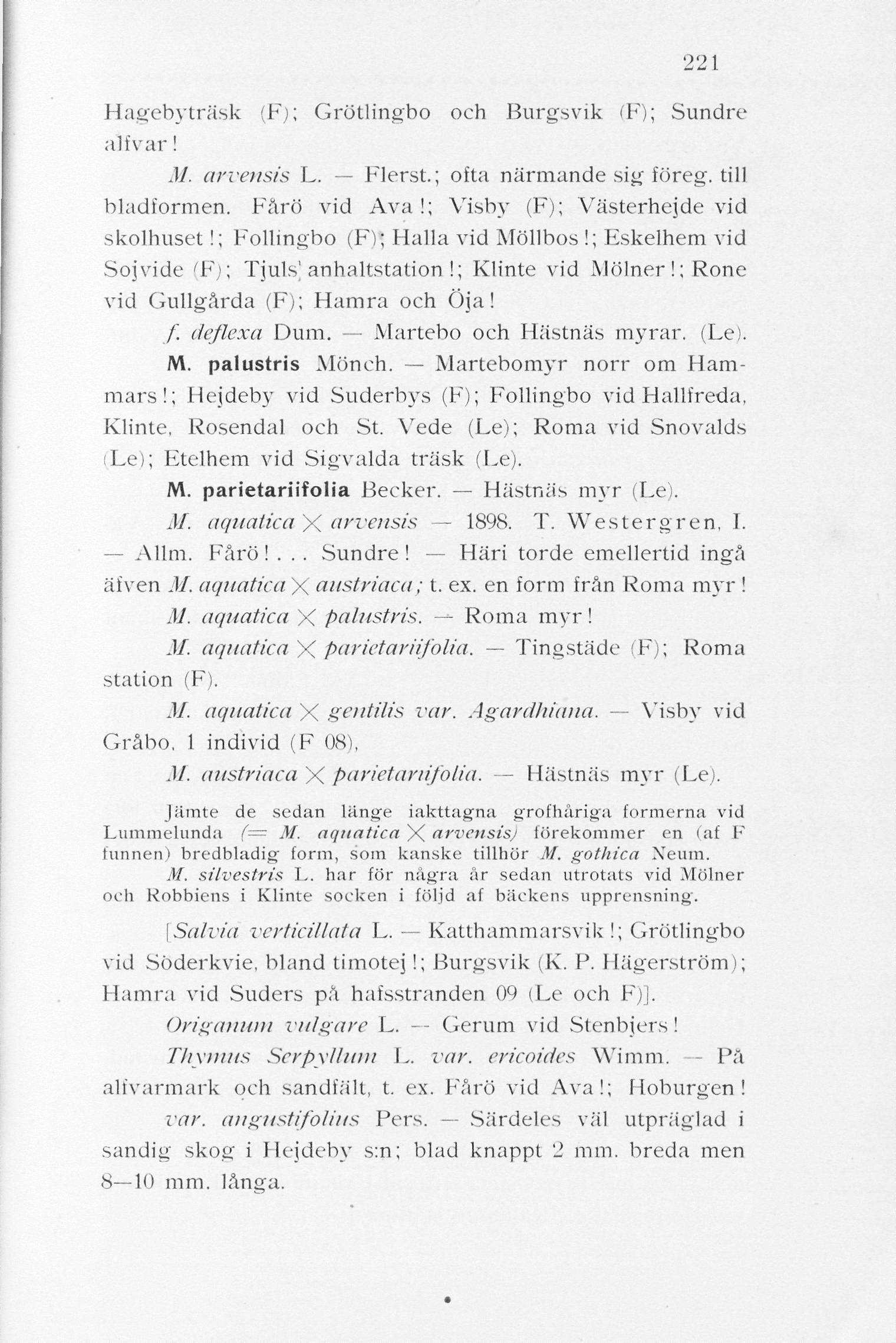 221 Hagebyträsk (F); Grötlingbo och Burgsvik (F); Sundre alfvar! M. arvensis L. Flerst.; ofta närmande sig föreg. till bladformen. Fårö vid Ava!; Visby (F); Västerhejde vid skolhuset!