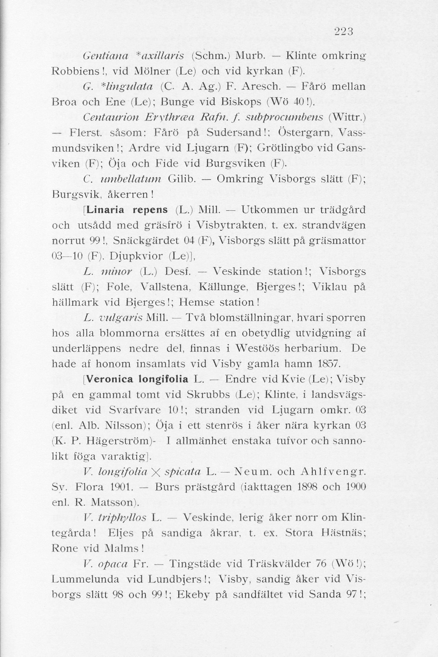 223 Gcntiana ^axillaris (Schm.) Murb. Klinte omkring Robbiens!, vid Mölner (Le) och vid kyrkan (F). G. Hingulata (G A. Ag.) F. Aresch. Fårö mellan Broa och Ene (Le); Bunge vid Biskops (Wö 40!). Centaurion Evxthrcea Rafn.