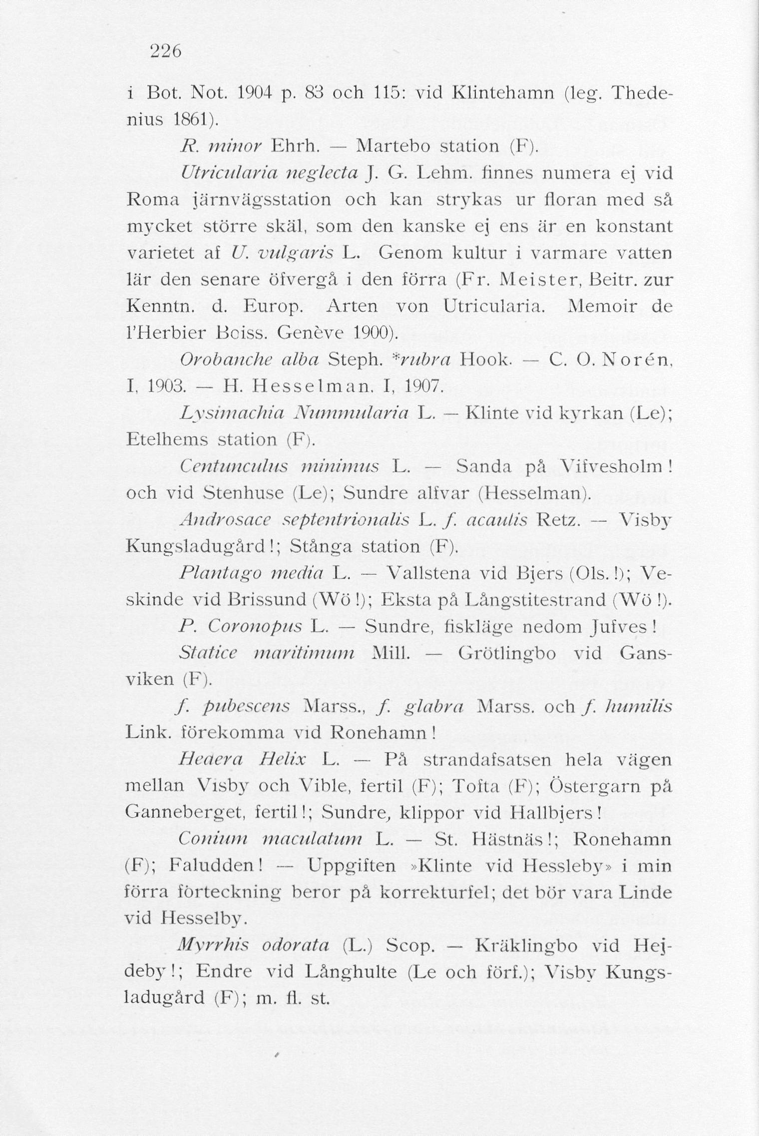 226 i Bot. Not. 1904 p. 83 och 115: vid Klintehamn (leg. Thedenius 1861). R. minor Ehrh. Martebo station (F). Utricularia neglccta J. G. Lehm.