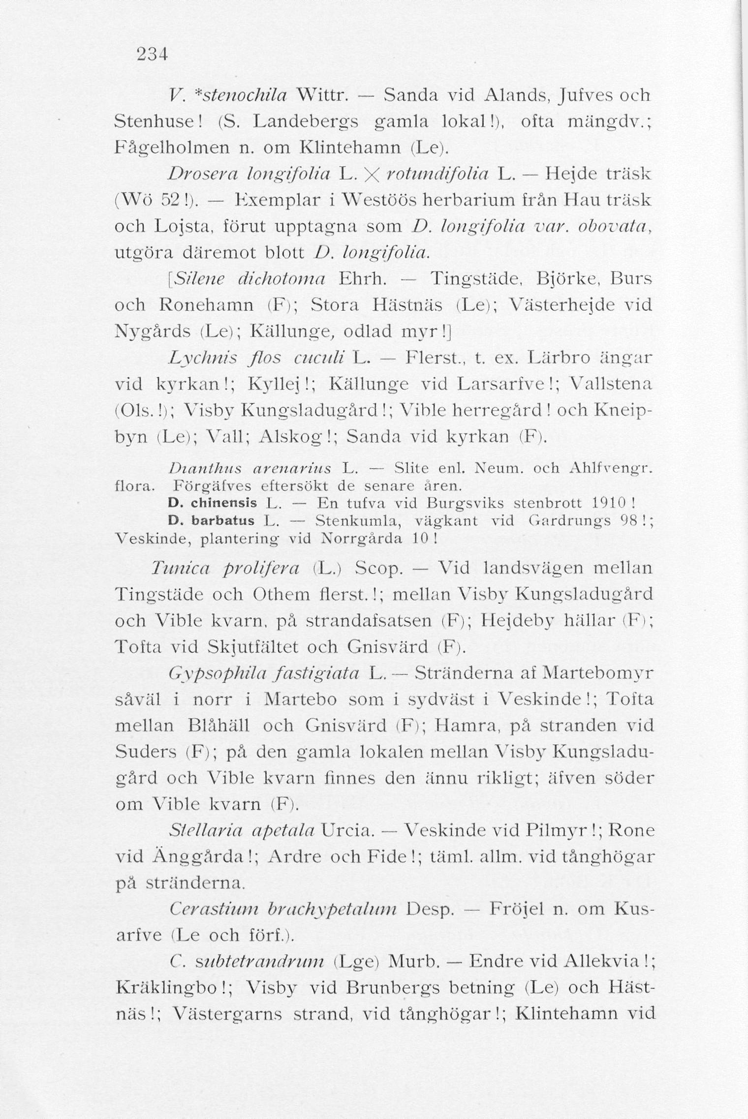 234 V. *stenochila Wittr. Sanda vid Ålands, Jufves och Stenhuse! (S. Landebergs gamla lokal!), ofta mängdv.; Fågelholmen n. om Klintehamn (Le). Drosera longifolia L. X rotundifolia L.