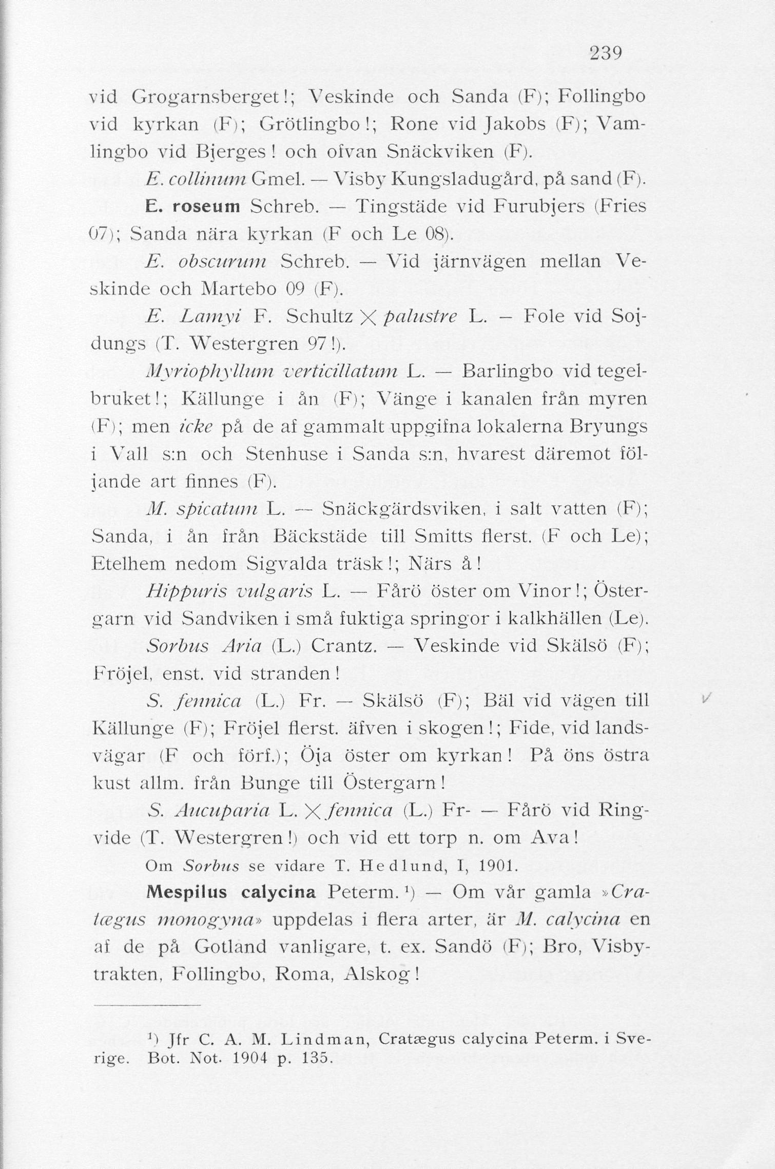 239 vid Grogarnsberget!; Yeskinde och Sanda (F); Follingbo vid kyrkan (F); Grötlingbo!; Rone vid Jakobs (F); Vamlingbo vid Bjerges! och ofvan Snäckviken (F). E. collimim Gmel.
