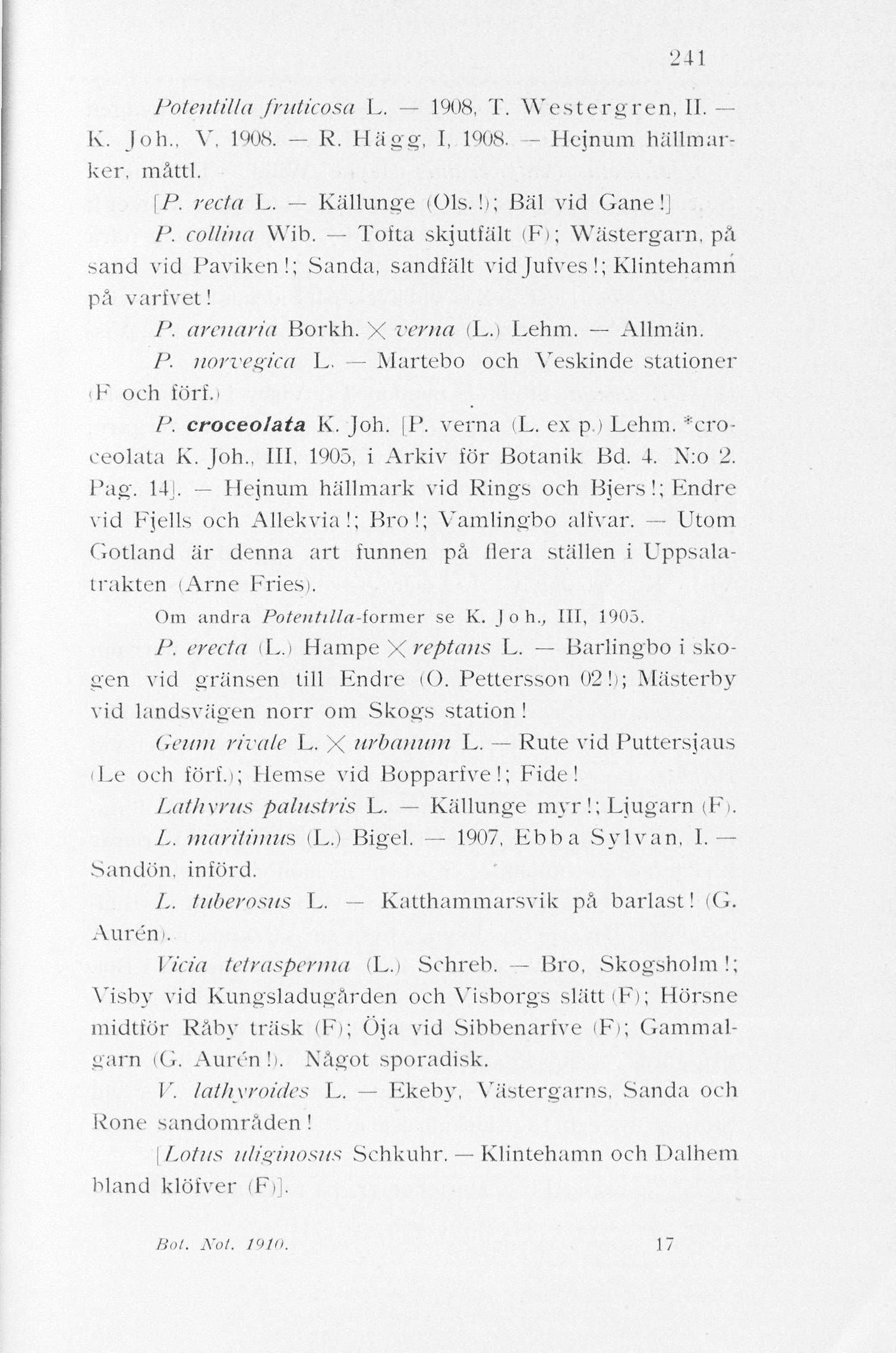 241 Potmtilla fmticosa L. 1908, T. Westergren, II.- K. Job.. V, 1908. R. Hägg, I, 1908. - Hejnum hällmarker, måttl. \P. recta L. Källunge (01s.!); Bäl vid Gane!j P. collina Wib.