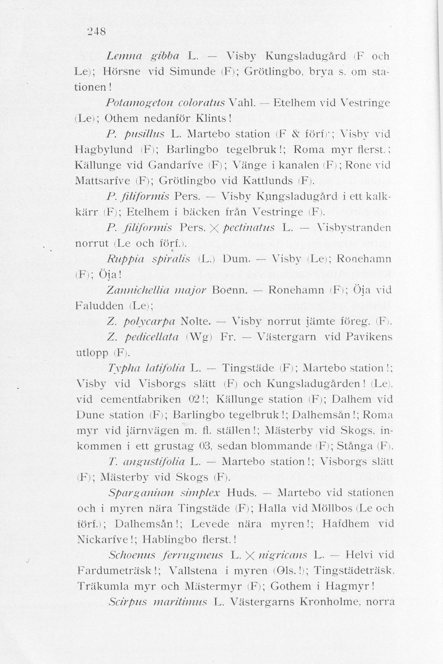 248 Lemna gibba L. Visby Kungsladugård (F och Lei; Hörsne vid Simunde (F); Grötlingbo, brya s. om stationen! Potarnogeton coloratus Vahl. Etelhem vid Vestringe i Le i; Othem nedanför Klints! P. pusillus L.