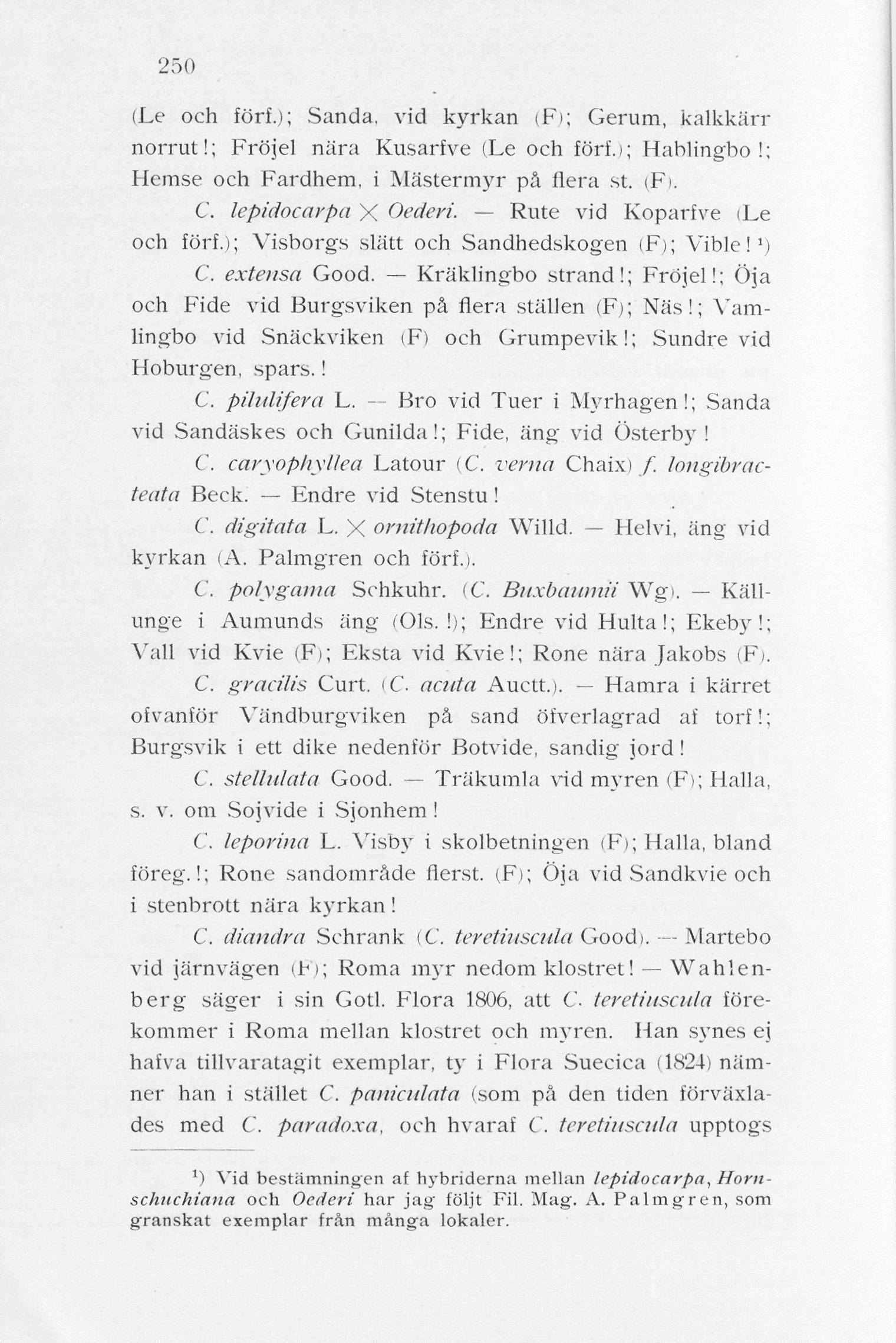 250 (Le och förf.); Sanda, vid kyrkan (F); Gerum, kalkkärr norrut!; Fröjel nära Kusarfve (Le och förf.i; Hablingbo!; Hemse och Fardhem, i Mästermyr på flera st. (F). C. lepidocarpa X Oederi.
