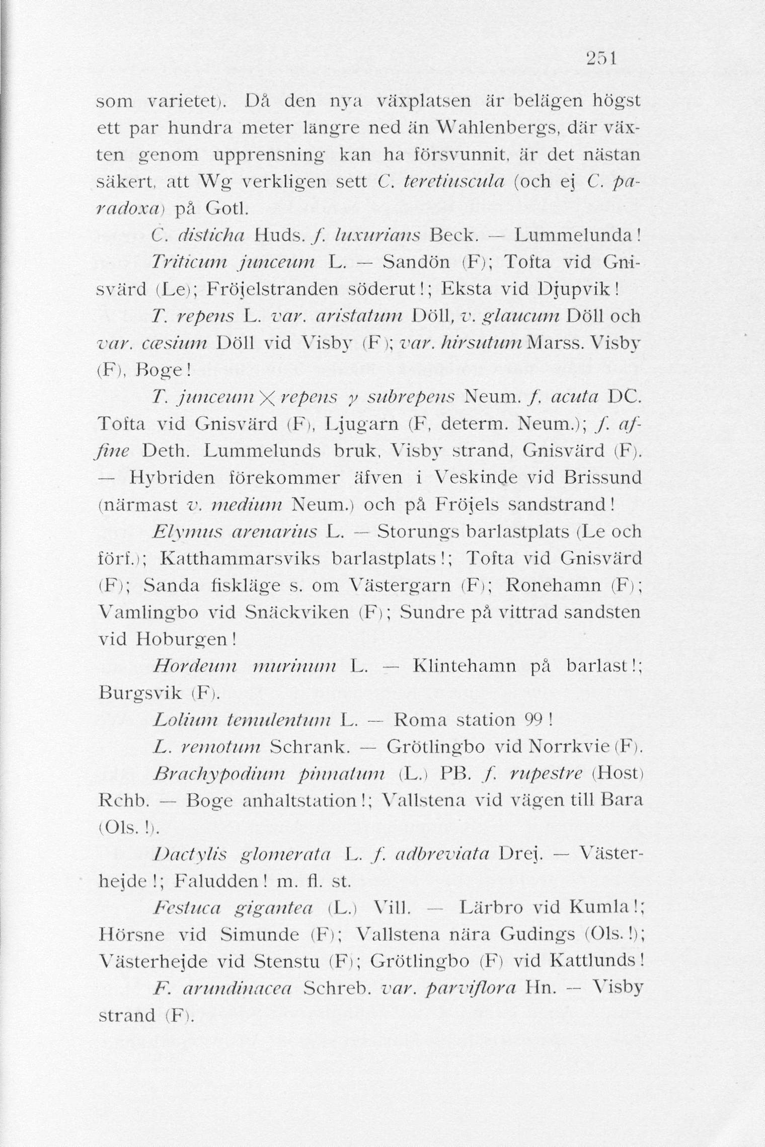 251 som varietet). Då den nya växplatsen är belägen högst ett par hundra meter längre ned än Wahlenbergs, där växten genom upprensning kan ha försvunnit, är det nästan säkert, att Wg verkligen sett C.