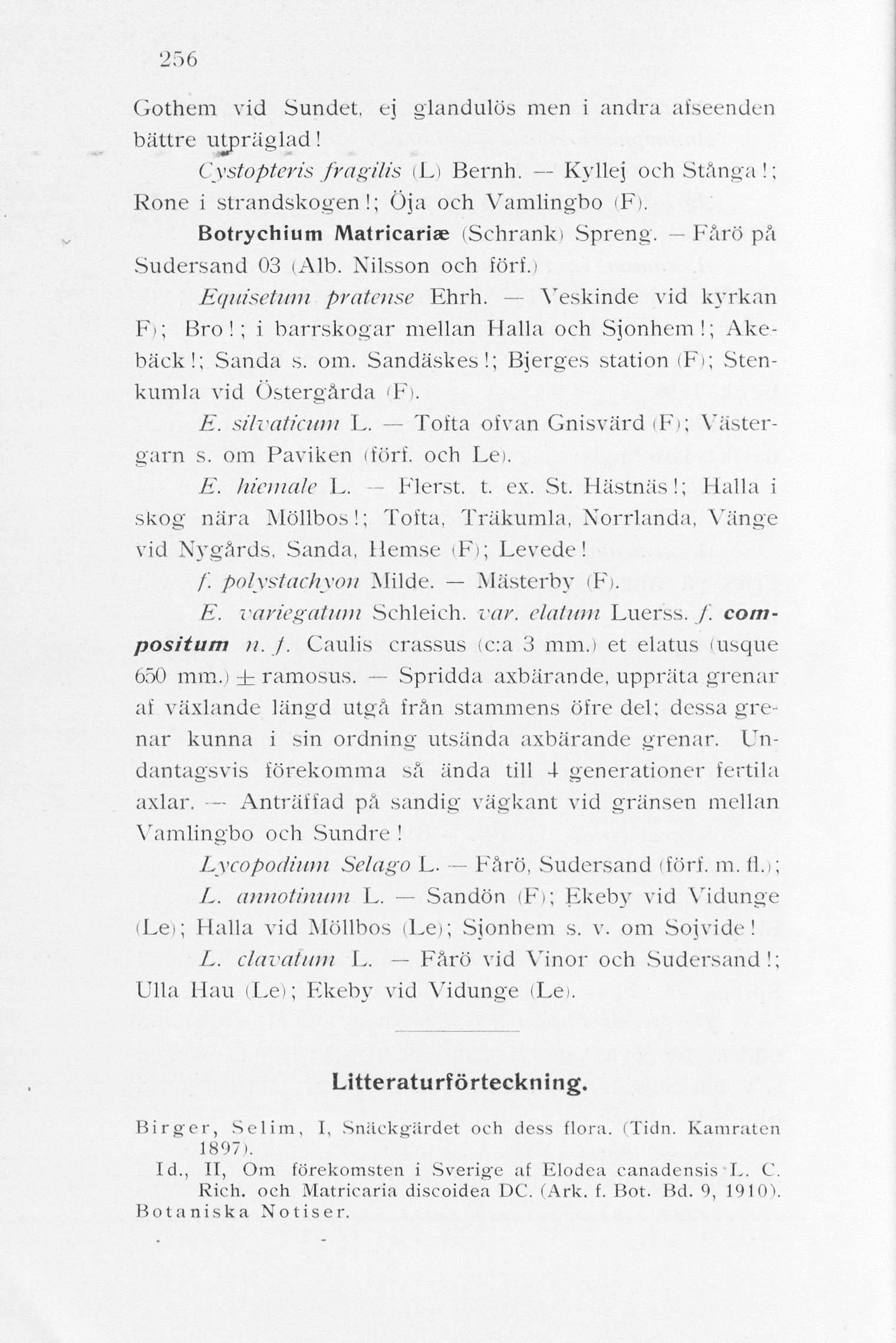 256 Gothem vid Sundet, ej glandulös men i andra afseenden bättre utpräglad! Cystopteris fragilis (L) Bernh. Kyllej och Stänga!; Rone i strandskogen!; Öja och Vamlingbo (F).