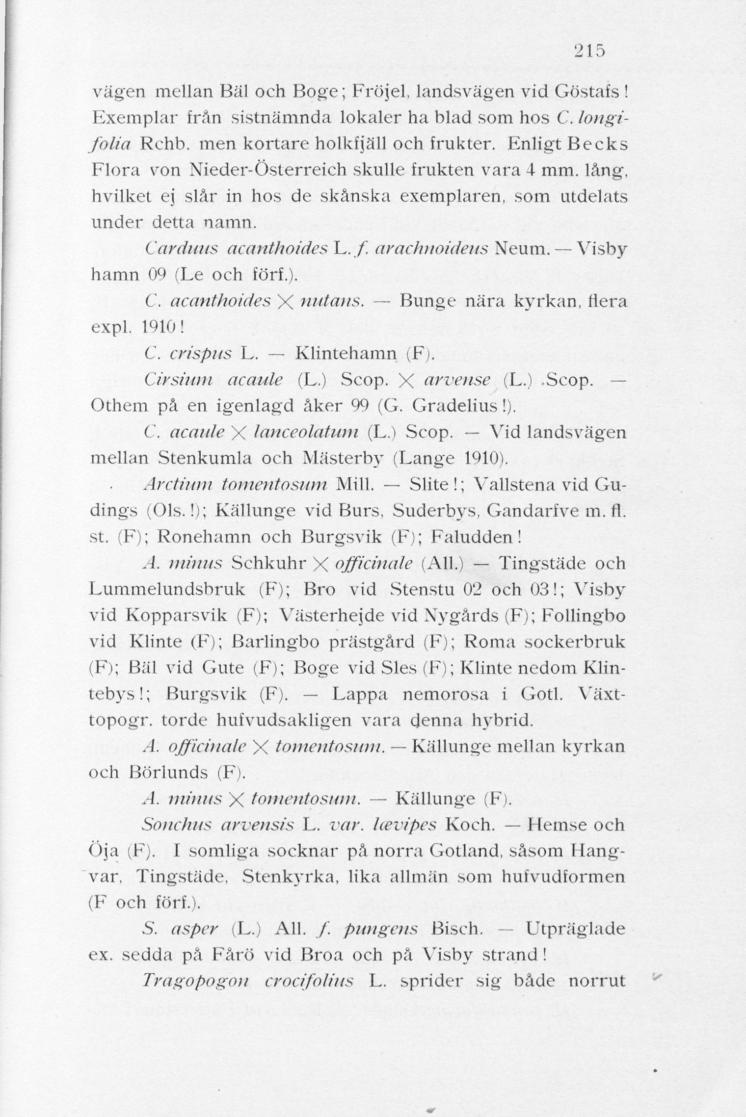 215 vägen mellan Bal och Boge; Fröjd, landsvägen vid Göstafs! Exemplar från sistnämnda lokaler ha blad som hos C. longifolia Rchb. men kortare holkfjäll och frukter.