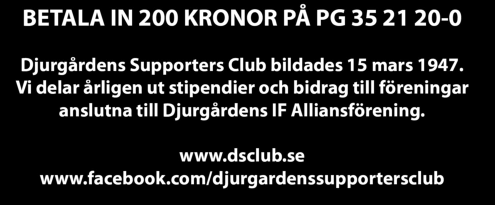 D I F SUPPORTERS CLU B BLI MEDLEM I SVERIGES ÄLDSTA SUPPORTERKLUBB BETALA IN 200 KRONOR PÅ PG 35 21 20-0 Djurgårdens Supporters Club bildades 15 mars 1947.