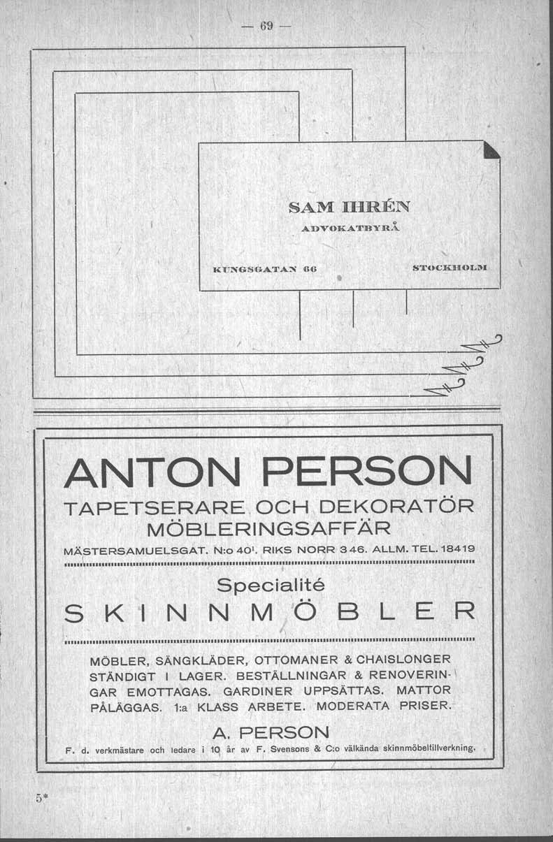 -6'9- --/~ SAM HREN ADVOKA'.l'DYR.'t i:tjngsgata~ 66 STOCKUOL1'l ANTON PERSON TAPETSERARE, OCH. DEKORATÖR MÖBLERNGSAFFÄR MÄSTERSAMUELS6Ai". N:o 40'. RKS NORR 346. ALLM. TEL. 18419..11111\ 1111111.