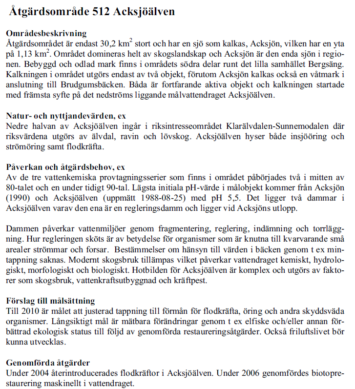 Utdrag från vattenmyndigheten: Klarälvens åtgärdsplan: Nästa möte i Acksjöprojektet blir under tidig vårvinter 2013, kallelse kommer.