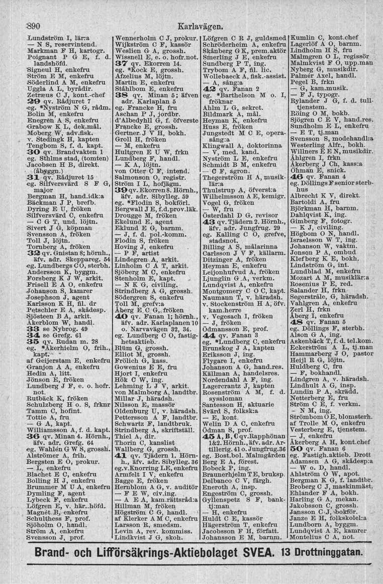 890 Karlavägen. Lundström I, lär:a Wennerholm C J, prokur. Löfgren C R J, guldsmed Kumlin C, kont.chef - N S, reservintend. Wijkström C F, kassör Schröderheim A, enkefru Lagerlöf A O, barnm.
