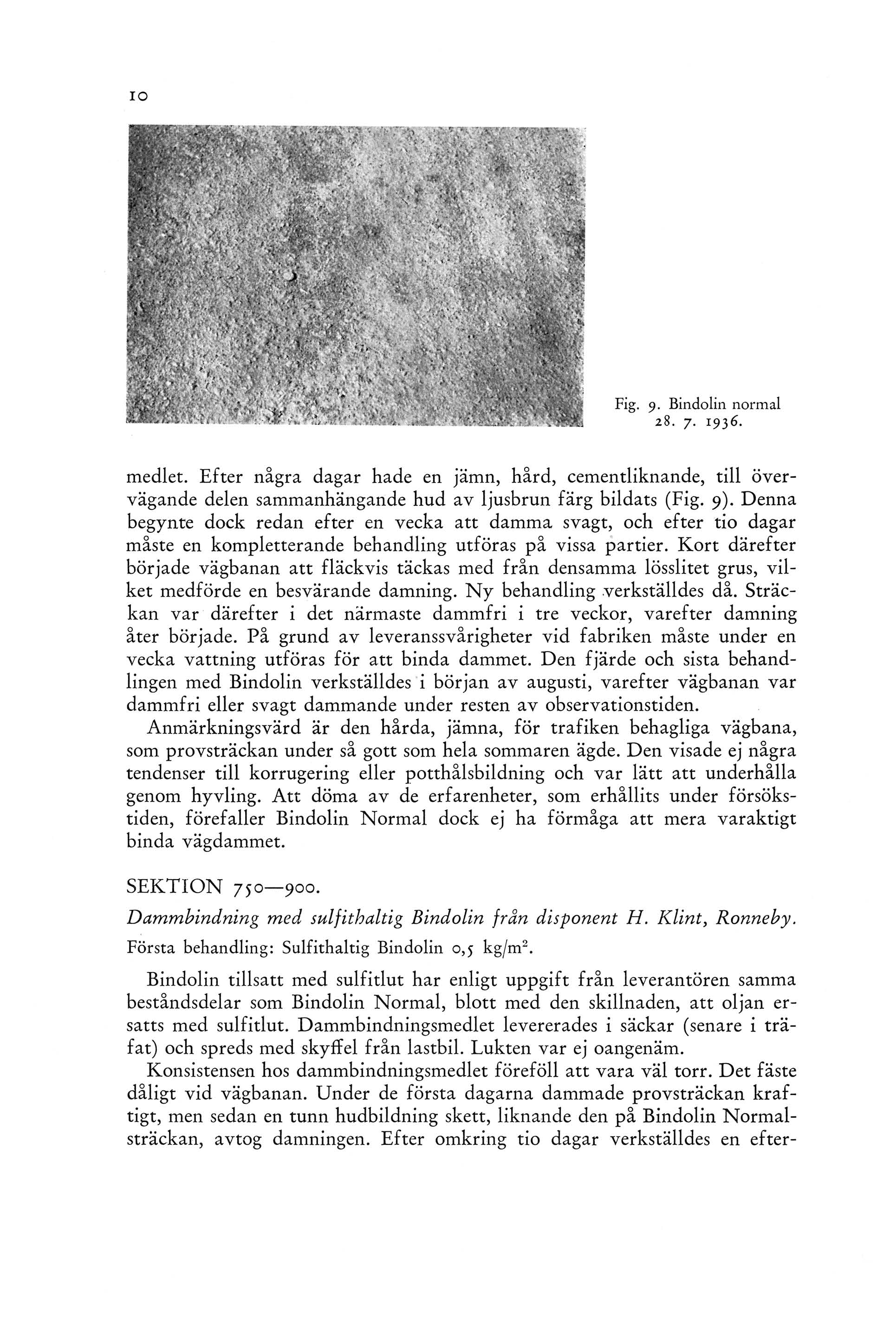 Fig. 9. Bindolin normal 28. 7. 1936. medlet. Efter några dagar hade en jämn, hård, cementliknande, till övervägande delen sammanhängande hud av ljusbrun färg bildats (Fig. 9).