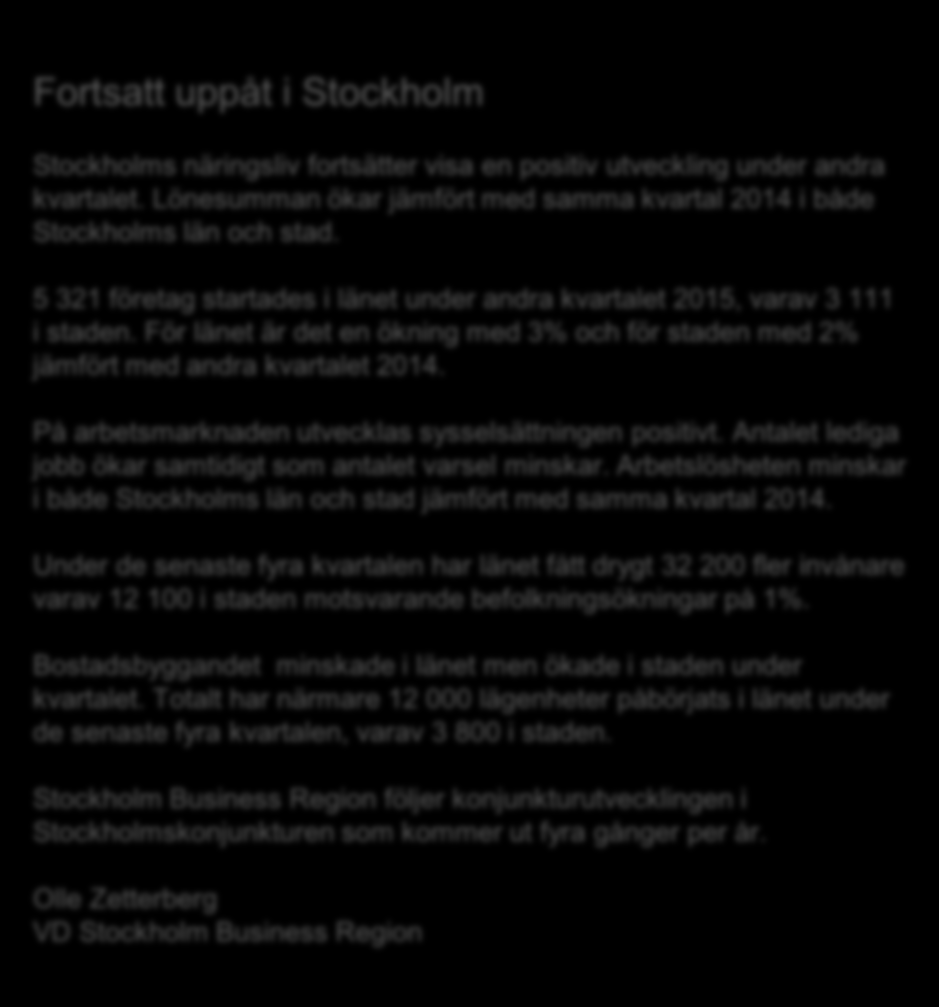 Fortsatt uppåt i Stockholm Konjunkturläget i Stockholm 2015 kv2 Om rapporten Rapporten är utgiven av Stockholm Business Region och publiceras fyra gånger per år. Rapporten omfattar och stad.