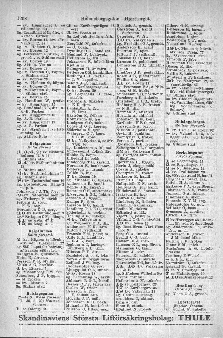 f 1208 Helenehorgsgatan - Hjortbergåt, \.. - kv. Huggjärnet 9, se 2 se Karlbergsvägen 16 Sjöstedt A, grossh; Olbers G E, olv.ing, PMsundsg. (2) -21 Ohrström A, hand!.!letters on H, bamm. äg.