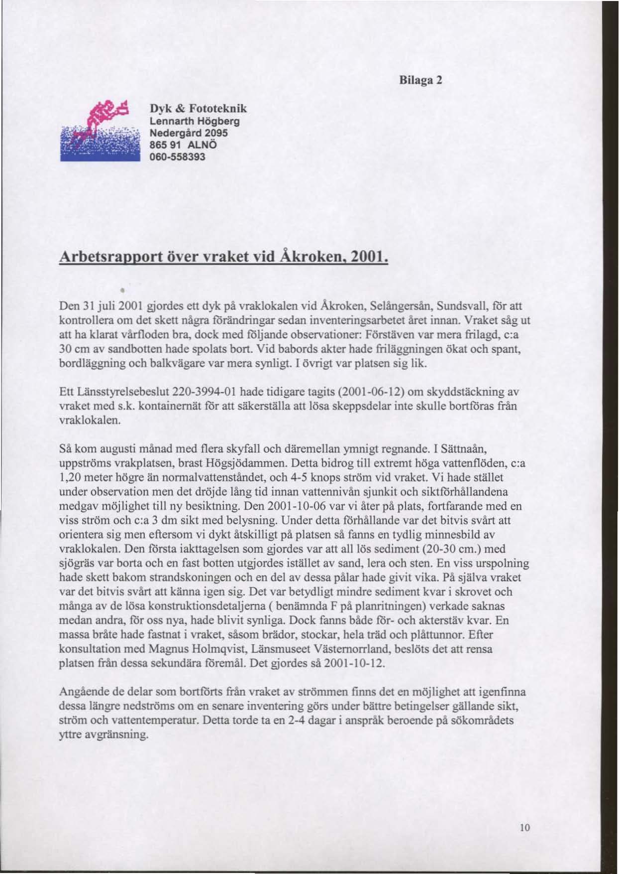 Bila ga 2 D) k & fototeknik Lennarth Högberg Ned ergård 2095 86591 ALNÖ 060-558393 Arbetsrapport över vraket vid Åkroken. 2001.