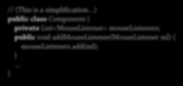 Event Handling Principles (6) Every component has a list of Listeners // (This is a simplification ) public class Component { private List<MouseListener> mouselisteners; public void