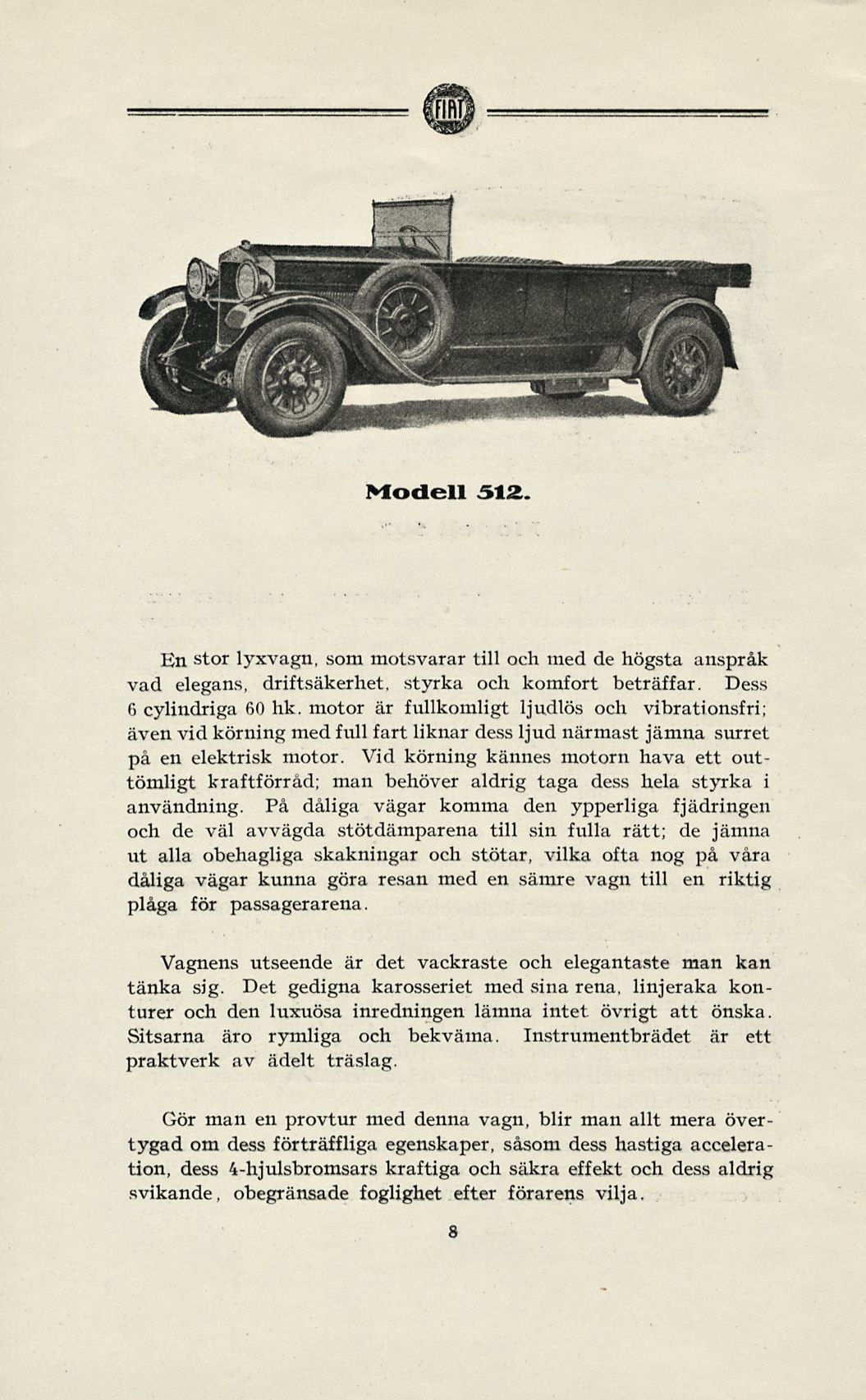 m Modell 312. Hn stor lyxvagn, som motsvarar till och med de högsta anspråk vad elegans, driftsäkerhet, styrka och komfort beträffar. Dess 6 cylindriga 60 hk.