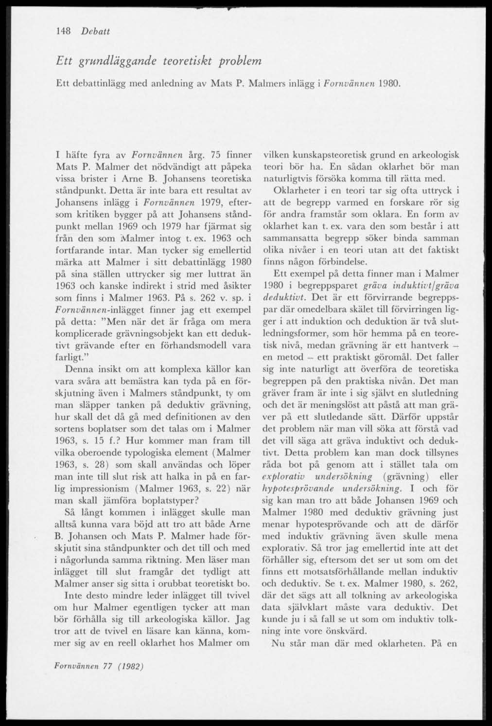 ^ p 148 Debatt Ett grundläggande teoretiskt problem Ett debattinlägg med anledning av Mats P. Malmers inlägg i Fornvännen 1980. I häfte fyra av Fornvännen årg, 75 finner Mats P.