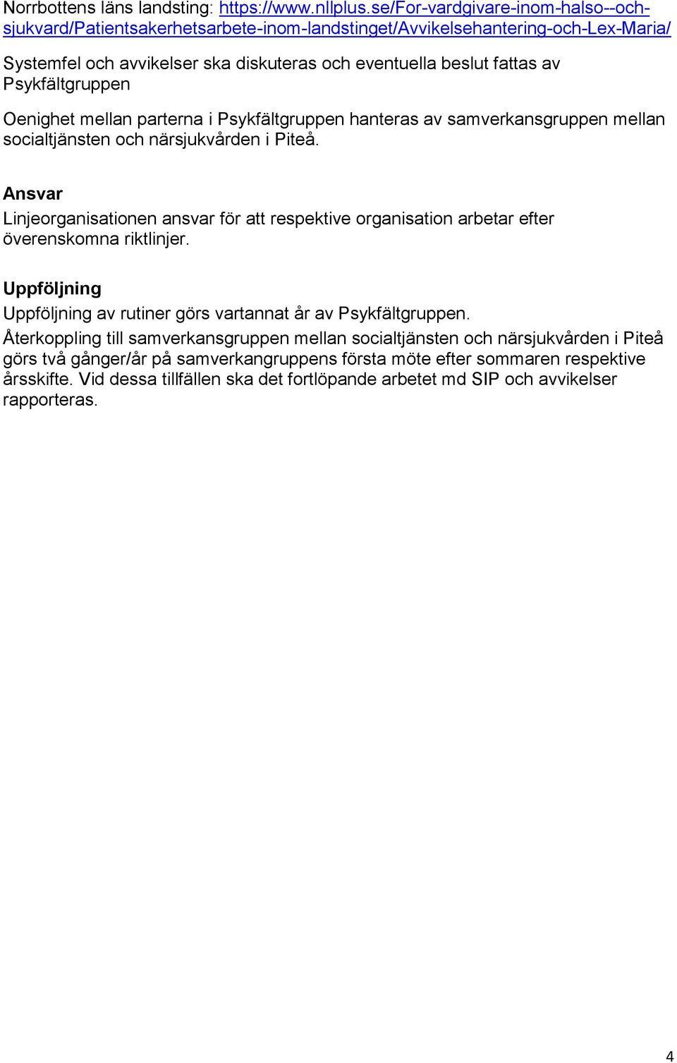 Psykfältgruppen Oenighet mellan parterna i Psykfältgruppen hanteras av samverkansgruppen mellan socialtjänsten och närsjukvården i Piteå.