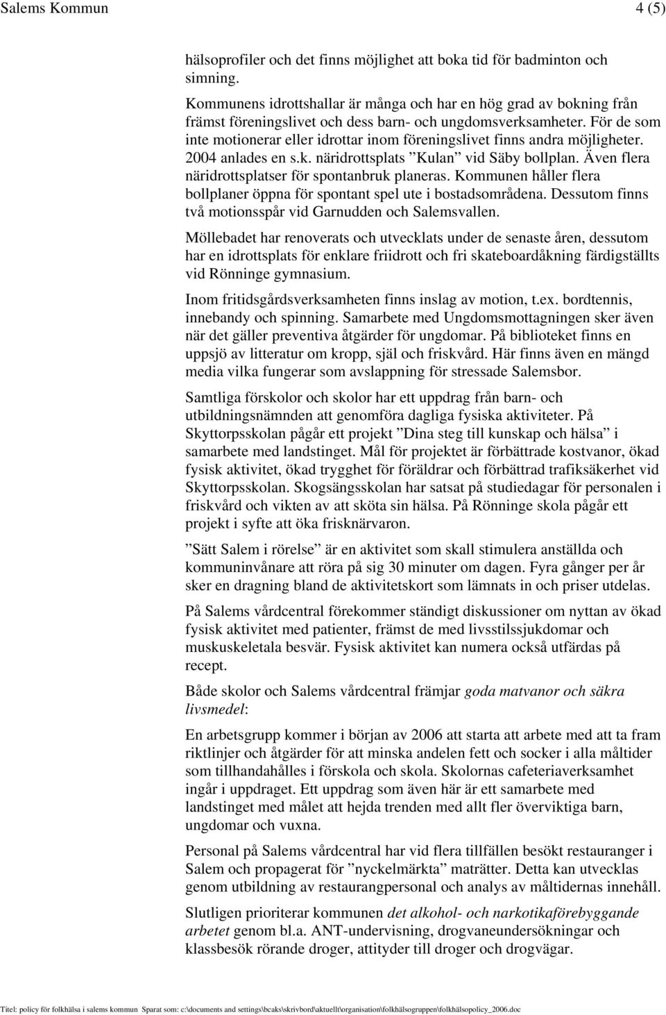 För de som inte motionerar eller idrottar inom föreningslivet finns andra möjligheter. 2004 anlades en s.k. näridrottsplats Kulan vid Säby bollplan.
