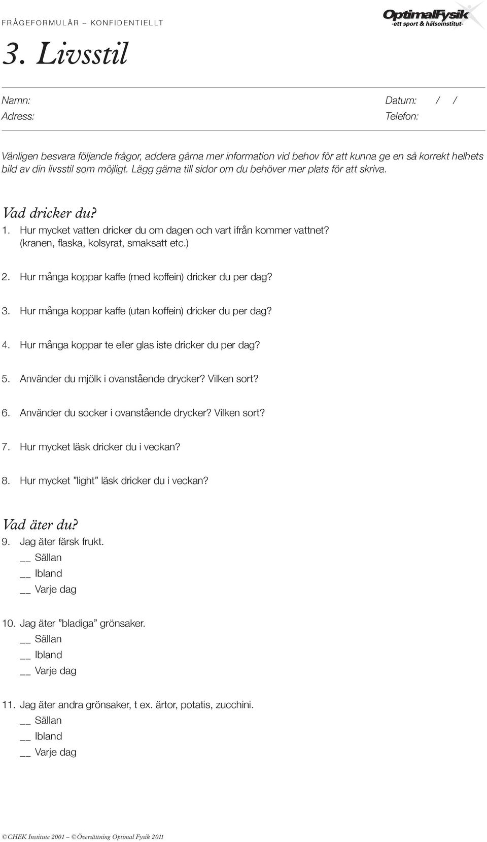 Lägg gärna till sidor om du behöver mer plats för att skriva. Vad dricker du? 1. Hur mycket vatten dricker du om dagen och vart ifrån kommer vattnet? (kranen, flaska, kolsyrat, smaksatt etc.) 2.