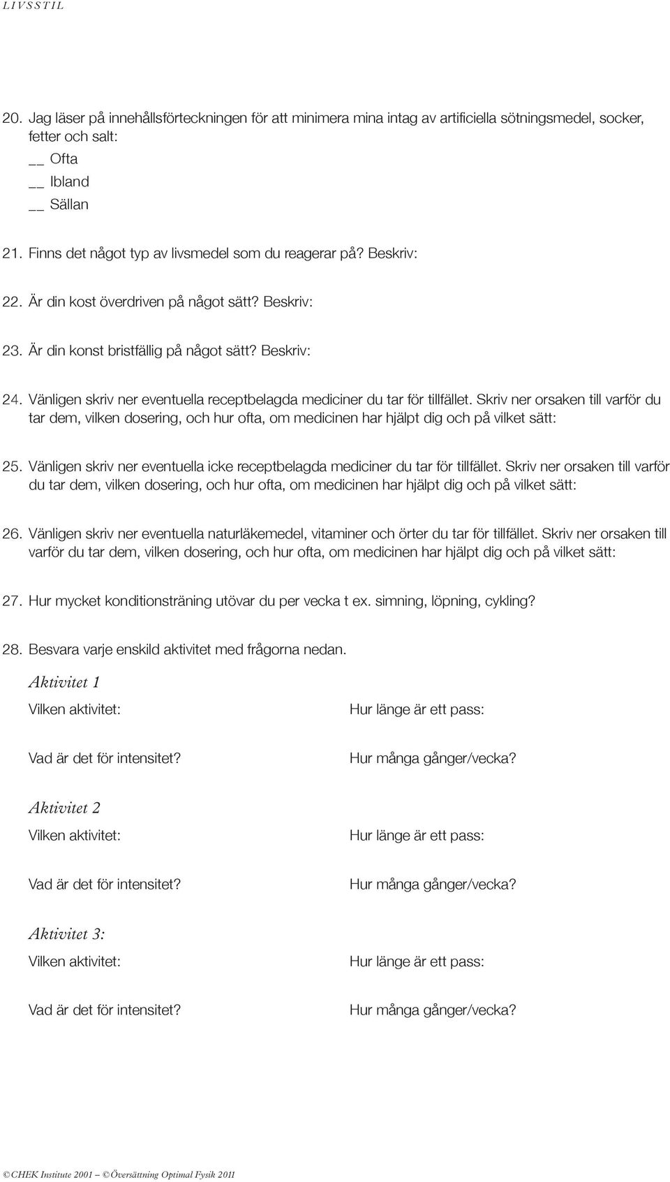 Skriv ner orsaken till varför du tar dem, vilken dosering, och hur ofta, om medicinen har hjälpt dig och på vilket sätt: 25.