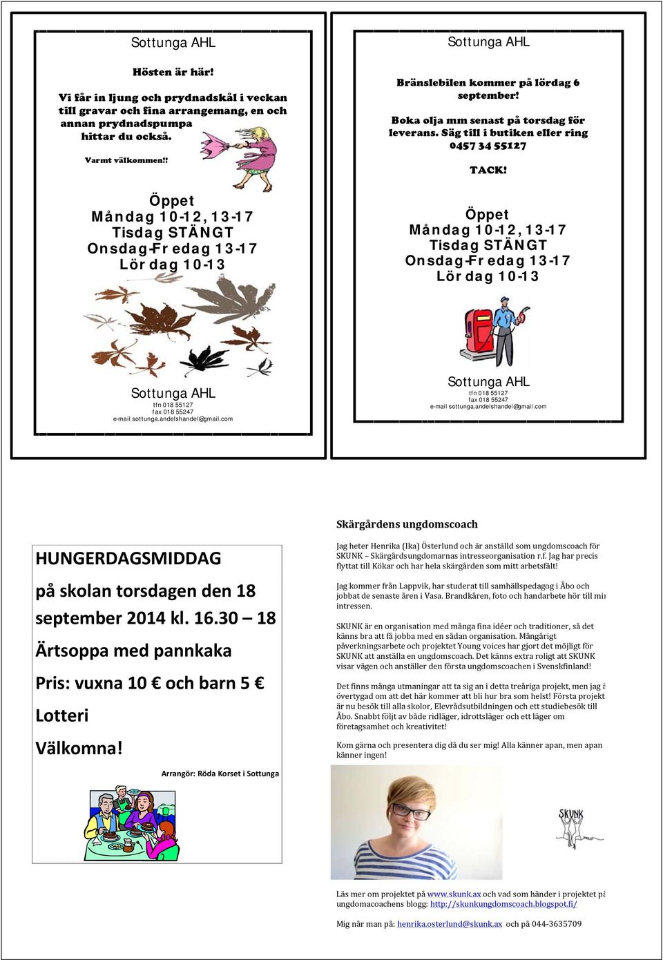 Säg till i butiken eller ring 0457 34 55127 TACK! Öppet M å n da g 1 0-1 2, 1 3-1 7 Tisda g STÄN GT On sda g -Fr eda g 1 3-1 7 Lör da g 1 0-1 3 tfn 018 55127 f ax 018 55247 e-mail sottunga.