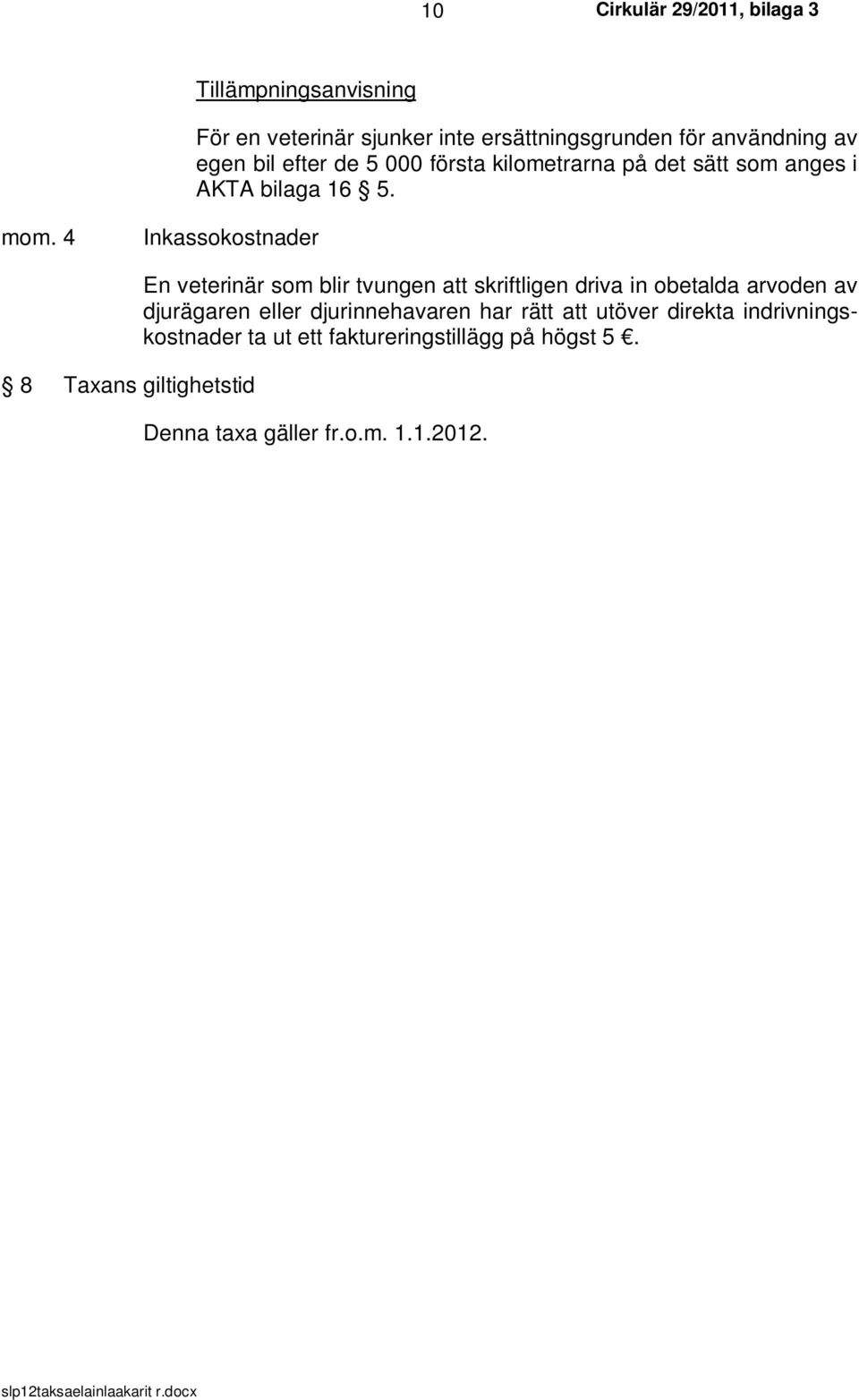 4 Inkassokostnader 8 Taxans giltighetstid En veterinär som blir tvungen att skriftligen driva in obetalda