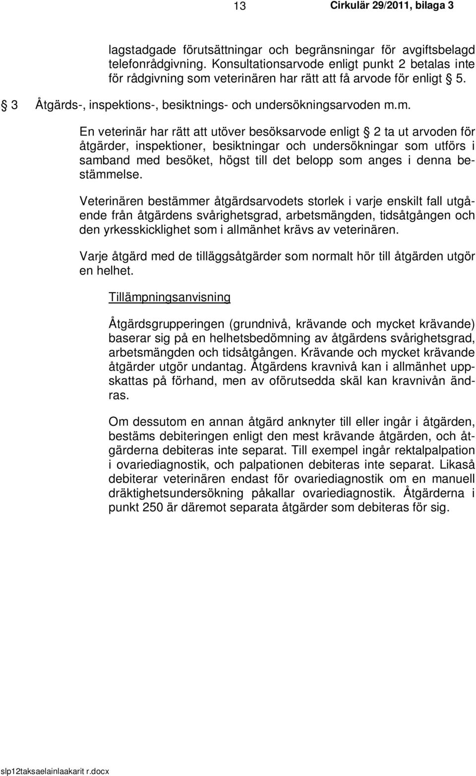 veterinären har rätt att få arvode för enligt 5. 3 Åtgärds-, inspektions-, besiktnings- och undersökningsarvoden m.
