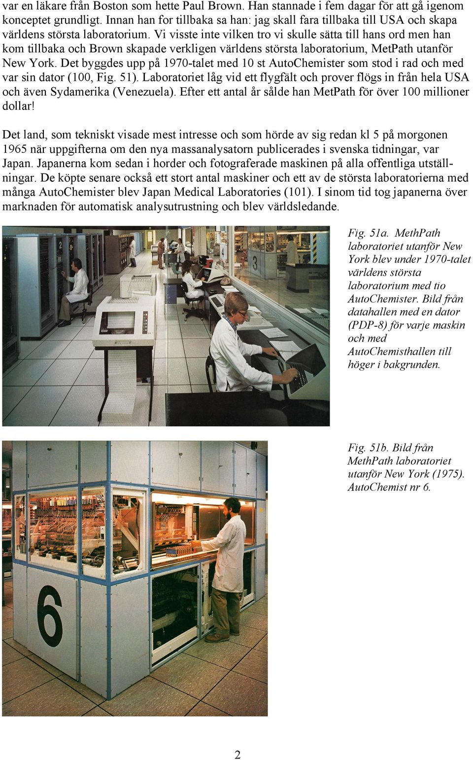 Vi visste inte vilken tro vi skulle sätta till hans ord men han kom tillbaka och Brown skapade verkligen världens största laboratorium, MetPath utanför New York.