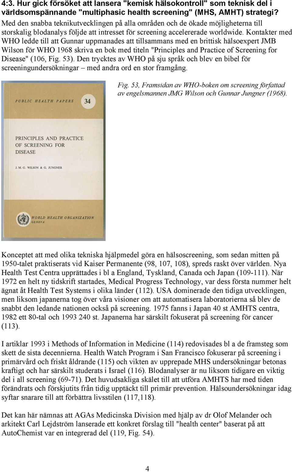 Kontakter med WHO ledde till att Gunnar uppmanades att tillsammans med en brittisk hälsoexpert JMB Wilson för WHO 1968 skriva en bok med titeln "Principles and Practice of Screening for Disease"