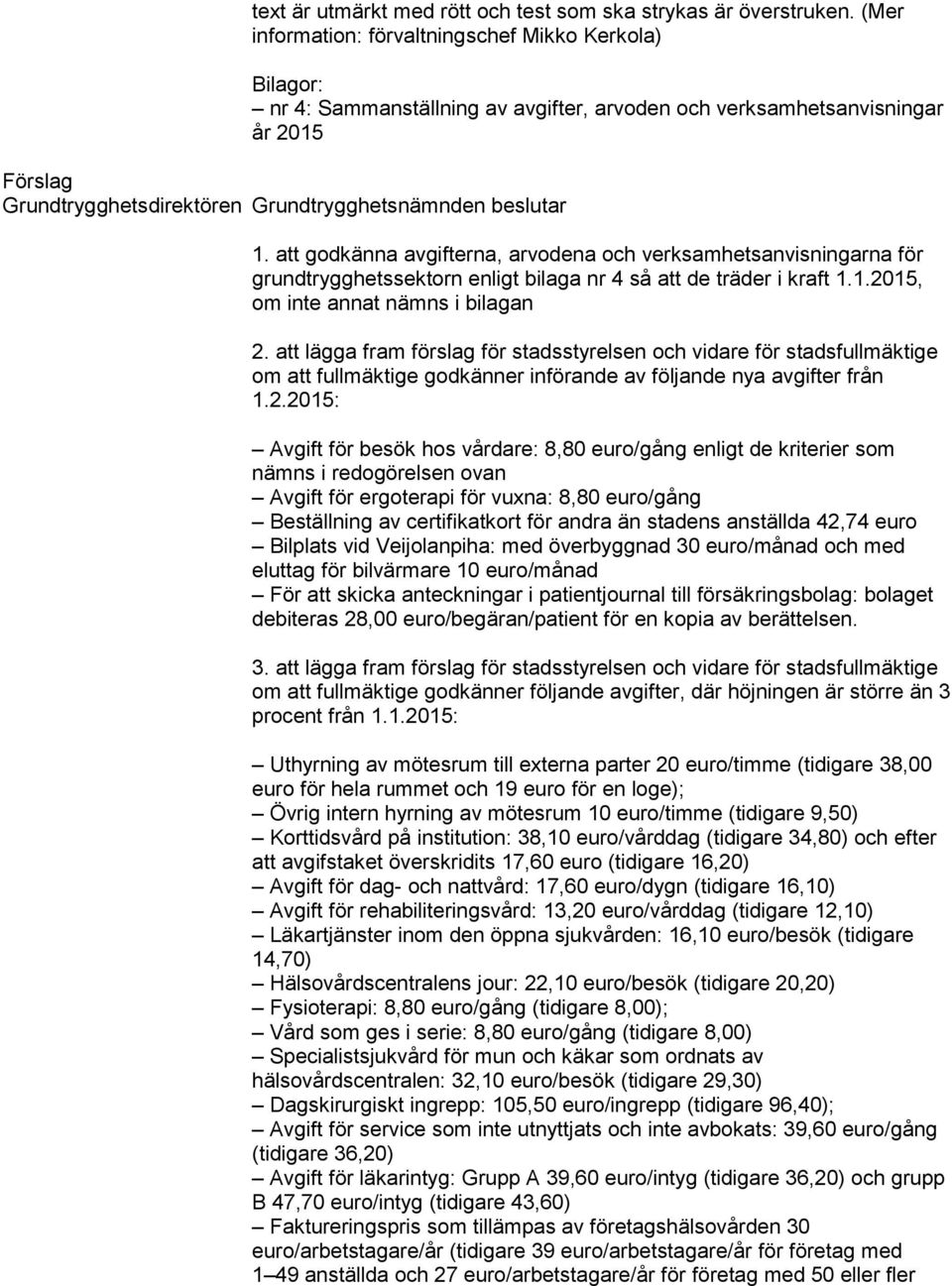 att godkänna avgifterna, arvodena och verksamhetsanvisningarna för grundtrygghetssektorn enligt bilaga nr 4 så att de träder i kraft 1.1.2015, om inte annat nämns i bilagan 2.