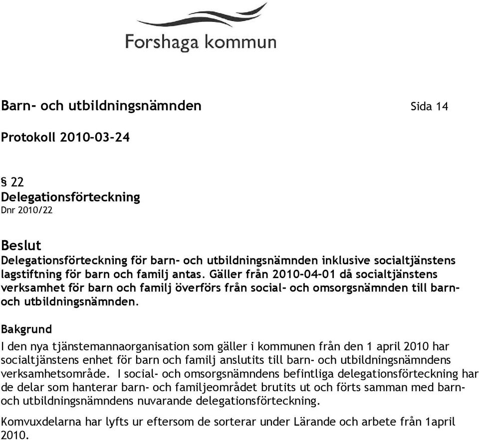 I den nya tjänstemannaorganisation som gäller i kommunen från den 1 april 2010 har socialtjänstens enhet för barn och familj anslutits till barn- och utbildningsnämndens verksamhetsområde.