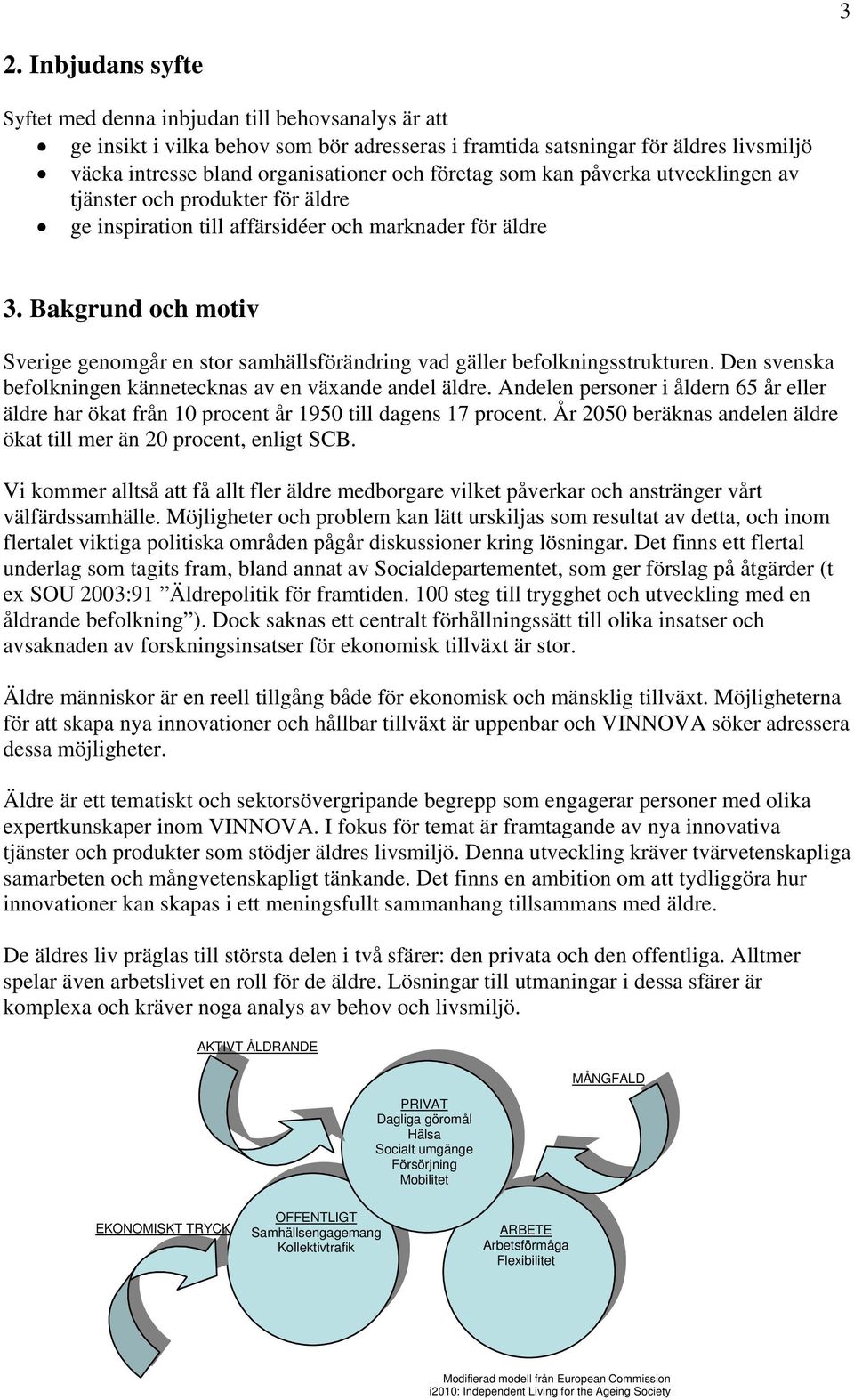 Bakgrund och motiv Sverige genomgår en stor samhällsförändring vad gäller befolkningsstrukturen. Den svenska befolkningen kännetecknas av en växande andel äldre.