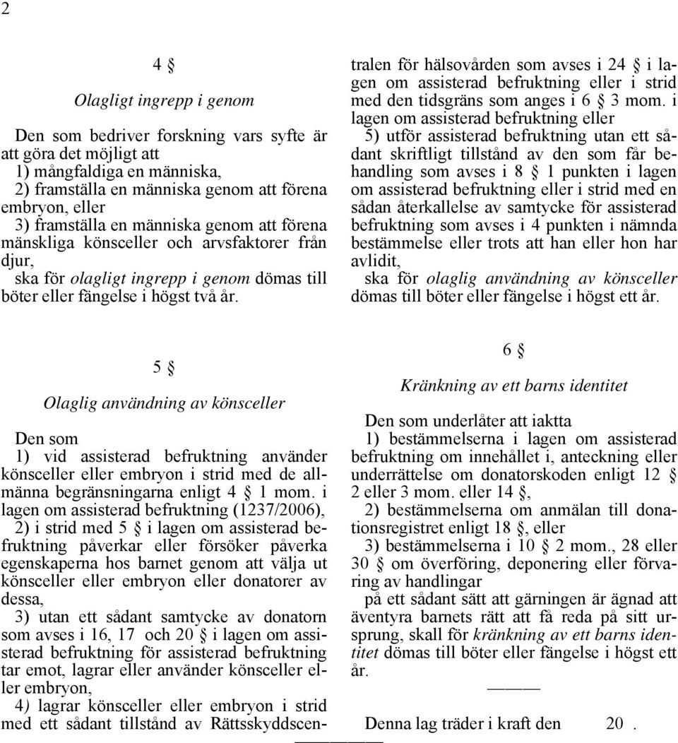 Den som 1) vid assisterad befruktning använder könsceller eller embryon i strid med de allmänna begränsningarna enligt 4 1 mom.