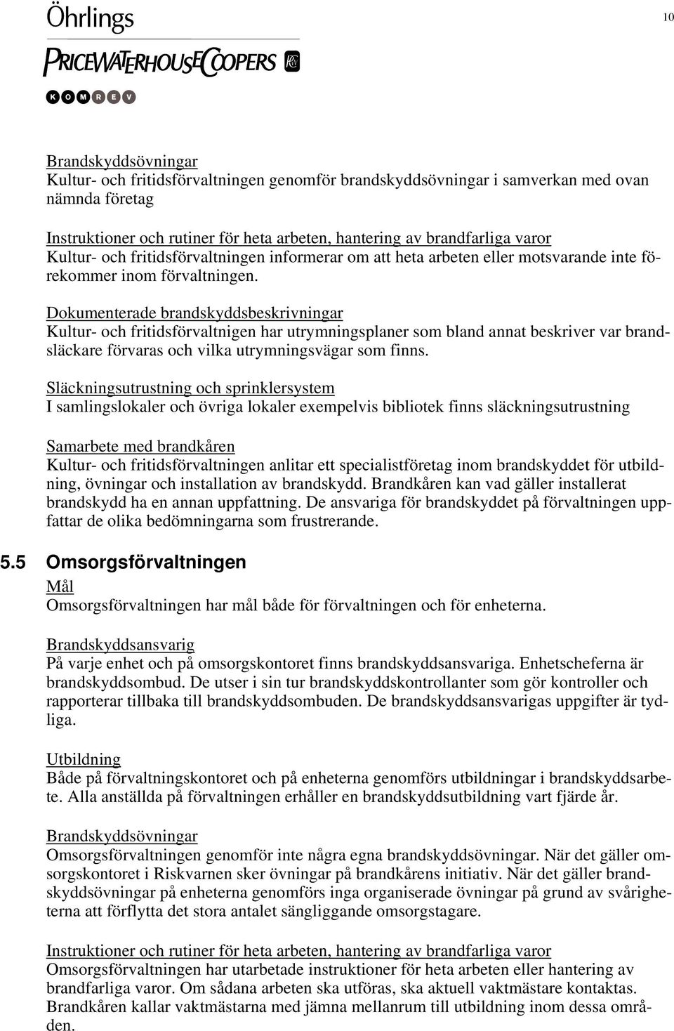 I samlingslokaler och övriga lokaler exempelvis bibliotek finns släckningsutrustning Kultur- och fritidsförvaltningen anlitar ett specialistföretag inom brandskyddet för utbildning, övningar och
