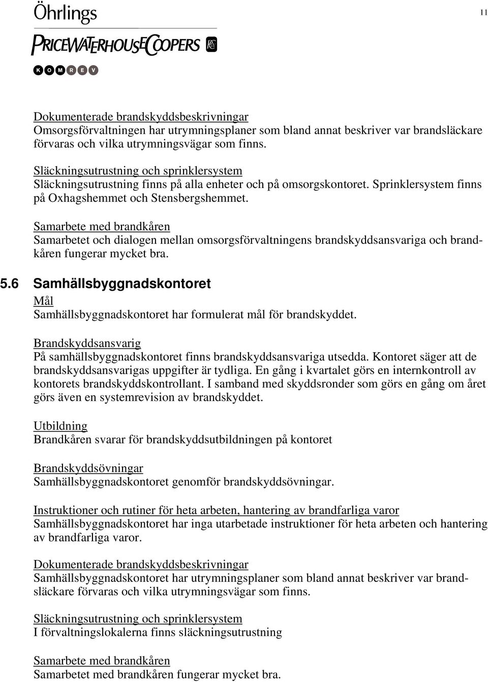 Samarbetet och dialogen mellan omsorgsförvaltningens brandskyddsansvariga och brandkåren fungerar mycket bra. 5.6 Samhällsbyggnadskontoret Samhällsbyggnadskontoret har formulerat mål för brandskyddet.