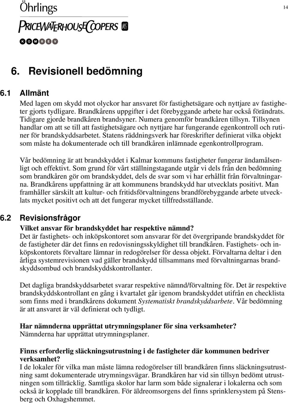 Tillsynen handlar om att se till att fastighetsägare och nyttjare har fungerande egenkontroll och rutiner för brandskyddsarbetet.