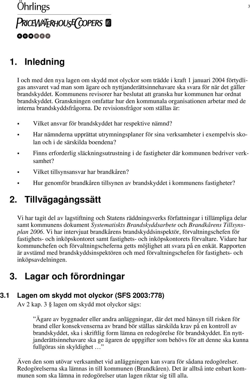 De revisionsfrågor som ställas är: Vilket ansvar för brandskyddet har respektive nämnd? Har nämnderna upprättat utrymningsplaner för sina verksamheter i exempelvis skolan och i de särskilda boendena?