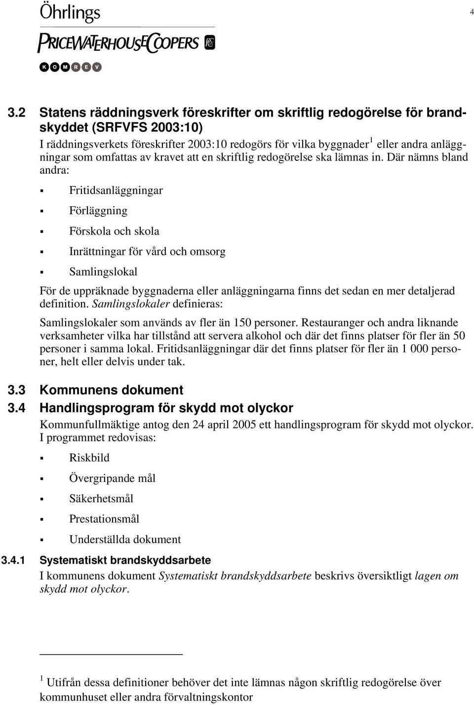 Där nämns bland andra: Fritidsanläggningar Förläggning Förskola och skola Inrättningar för vård och omsorg Samlingslokal För de uppräknade byggnaderna eller anläggningarna finns det sedan en mer